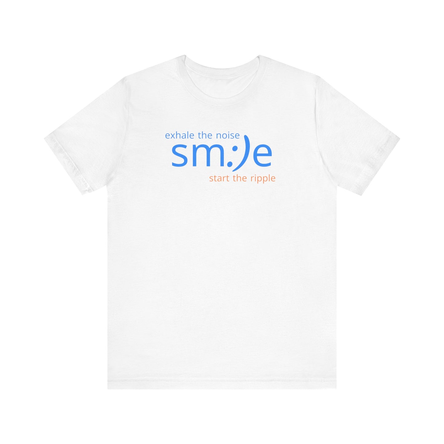 Exhale the Noise sm:)e Start the Ripple T-Shirt | Motivational Unisex Graphic Tee