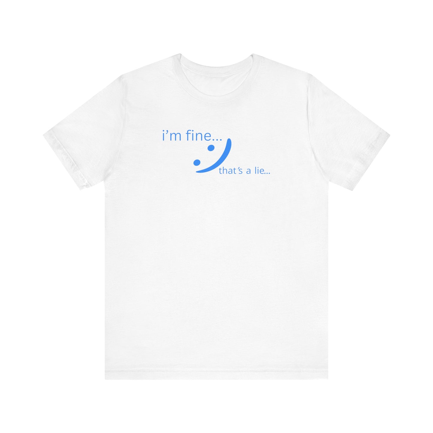 I'm Fine... That's a Lie - Streetwear Statement Tee | Unisex Humor Shirt | sm:)e