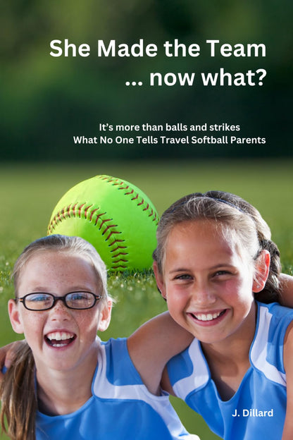 She Made the Team... now what?: Behind the Fence: What No One Tells Fastpitch Parents