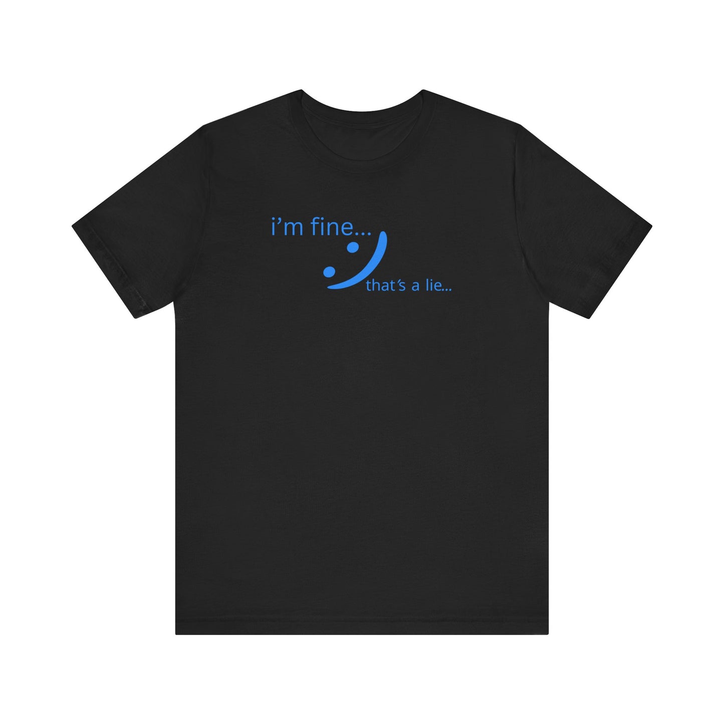 I'm Fine... That's a Lie - Streetwear Statement Tee | Unisex Humor Shirt | sm:)e